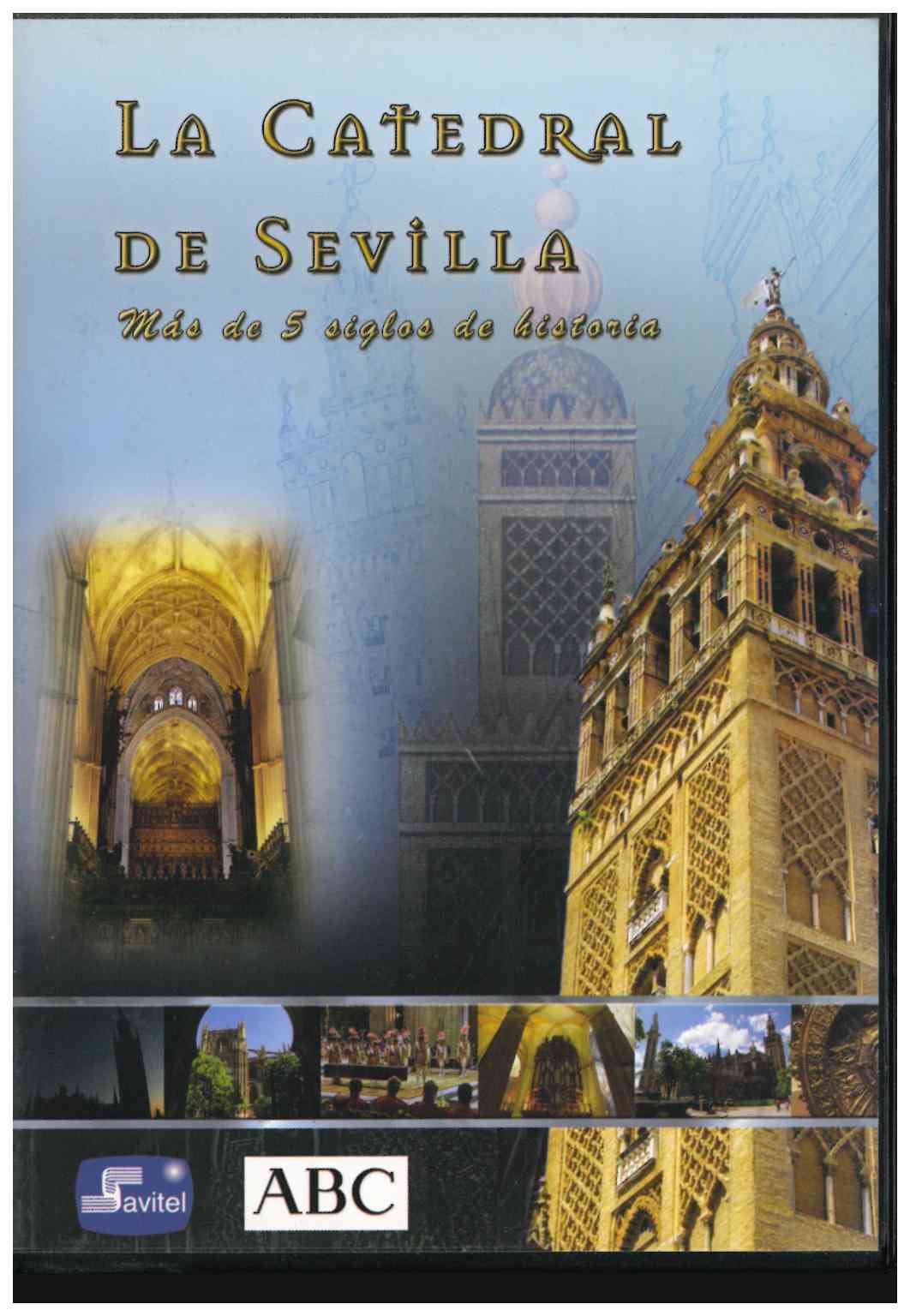 La Catedral de Sevilla. Mas de cinco siglos de historia. 3 DVD editados por ABC/Savitel. 2006