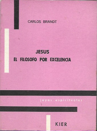 Jesús, el filósofo por excelencia. Carlos Brandt. Kier, 1980 (2ª Edición)
