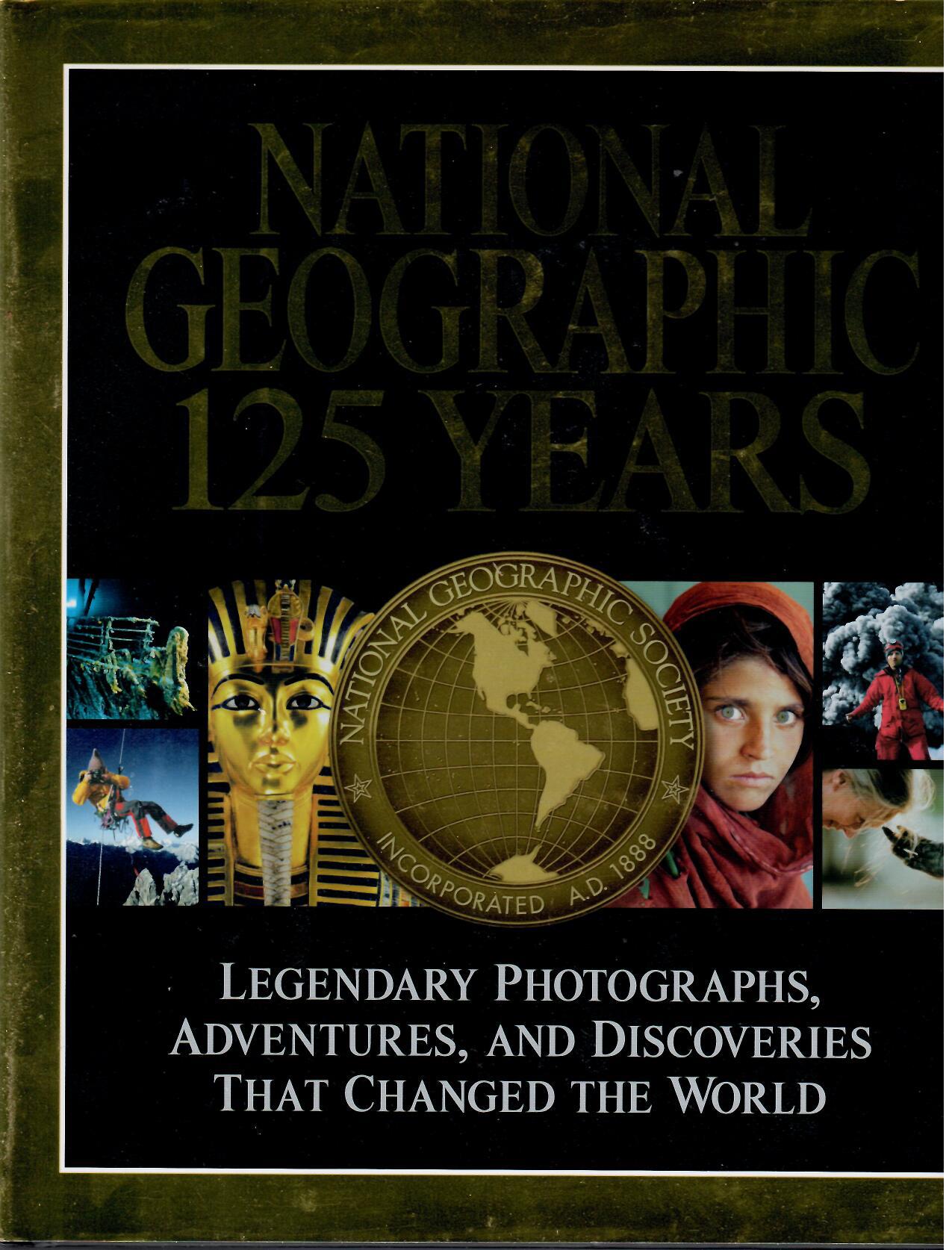 National Geographic 125 Years. Legendary Photographs, Adventures, and Discoveries that changed The World