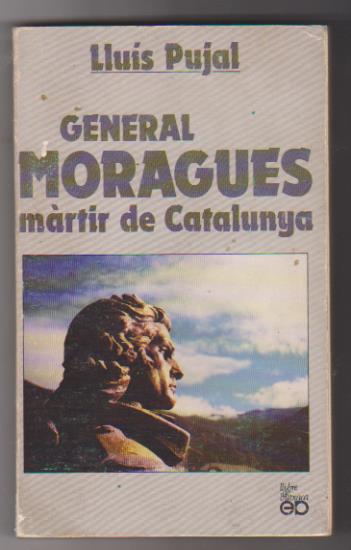 Lluís Pujal. General Moragues. Mártir de Catalunya. 2ª Edición 1985